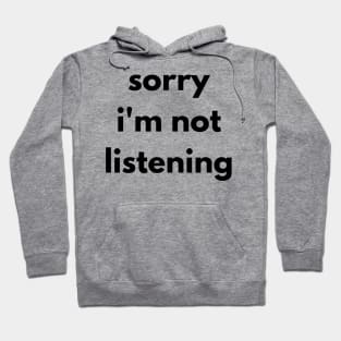 Sorry I'm Not Listening. Funny Sarcastic Quote. Hoodie